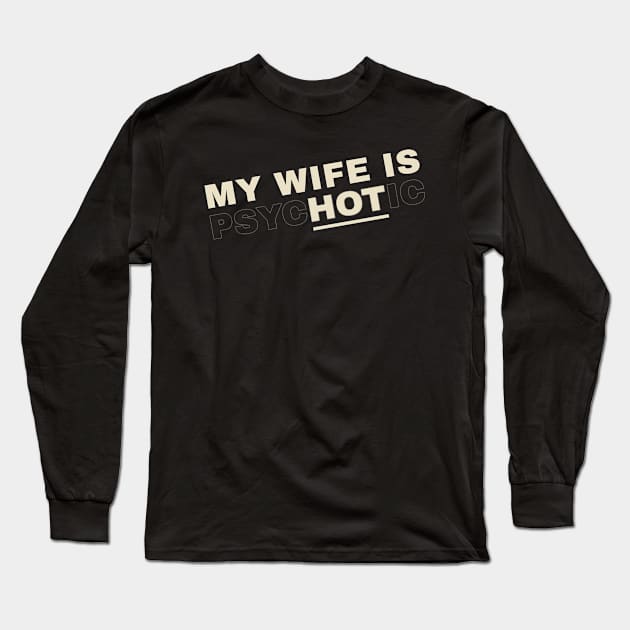 My Wife is Hot alias Psychotic Funny Wife Long Sleeve T-Shirt by Icrtee